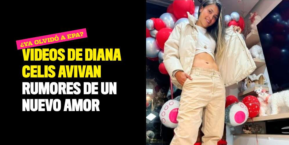 ¿Ya olvidó a Epa? Videos de Diana Celis avivan rumores de un nuevo amor