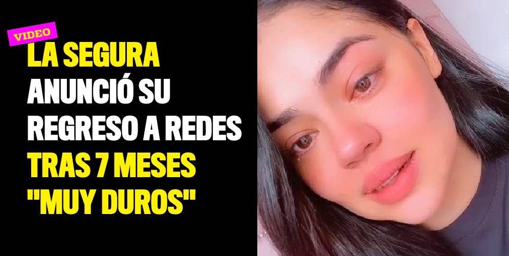 La Segura anunció su regreso a redes tras 7 meses "muy duros"