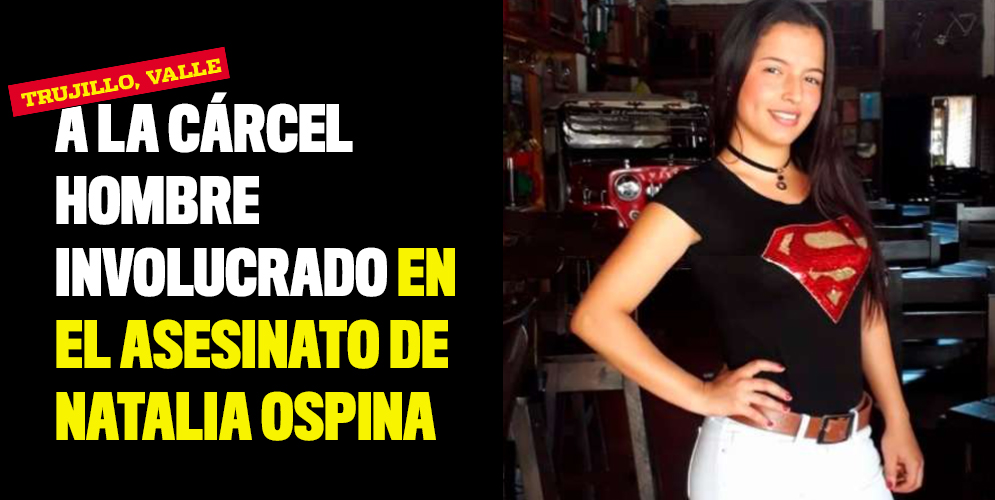 A la cárcel hombre involucrado en el asesinato de Natalia Ospina