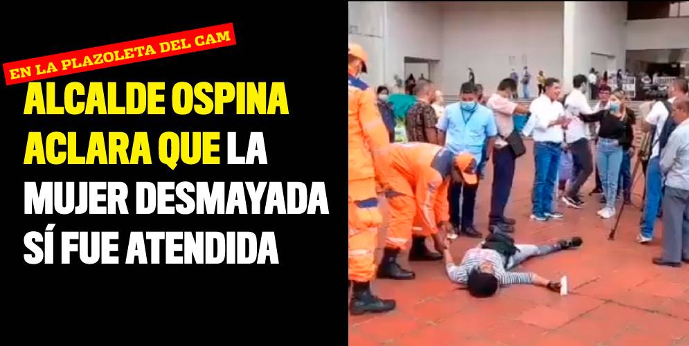 Alcalde Ospina aclara que la mujer desmayada sí fue atendida