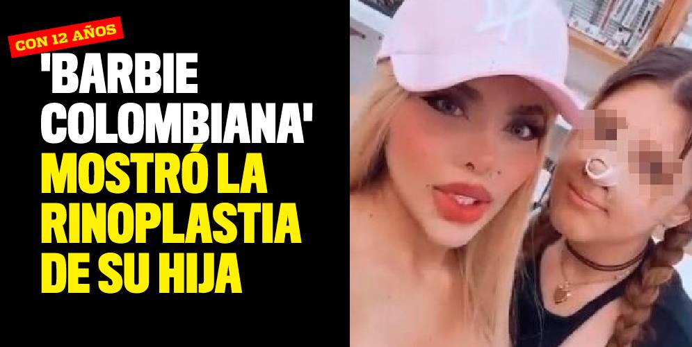 La 'Barbie colombiana' mostró a su hija de 12 años luego de ser sometida a una cirugía estética.