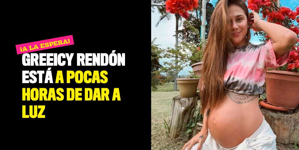 Greeicy Rendón está a pocas horas de dar a luz