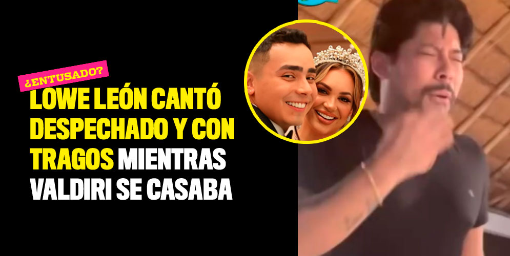 Lowe León cantó despechado y con tragos mientras Valdiri se casaba