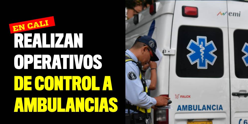 Realizan operativos de control a ambulancias en Cali