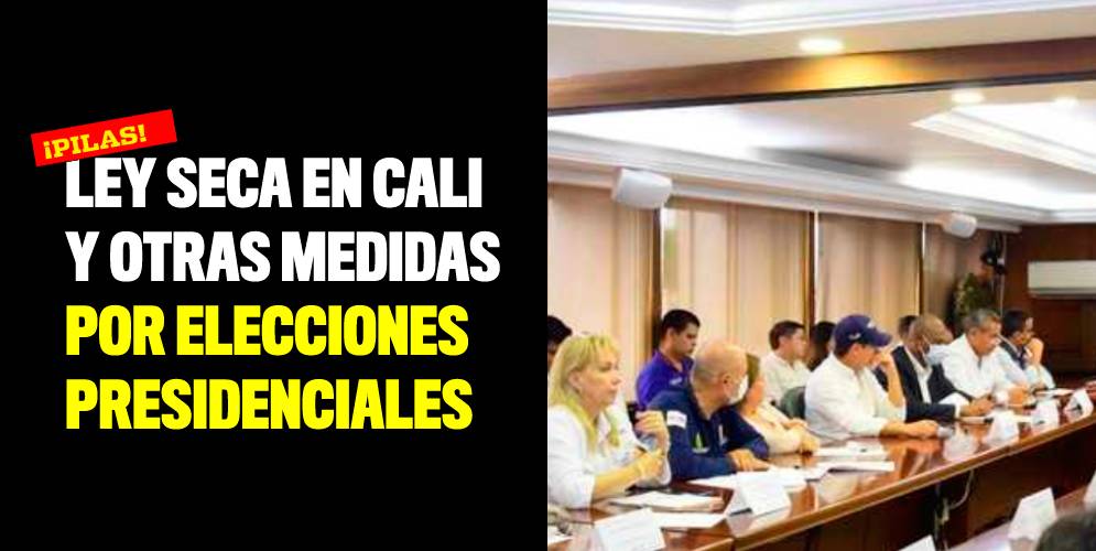 Ley seca en Cali y otras medidas por elecciones presidenciales