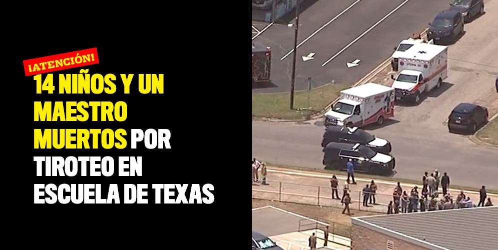 ¡Atención! 14 niños y un maestro muertos por tiroteo en escuela de Texas