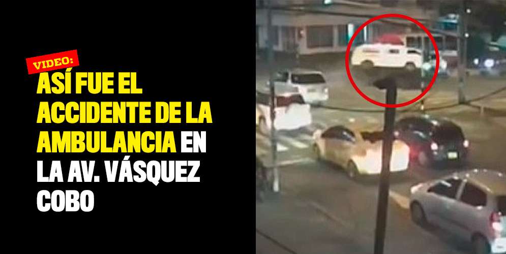 Video: Así fue el accidente de la ambulancia en la Av. Vásquez Cobo