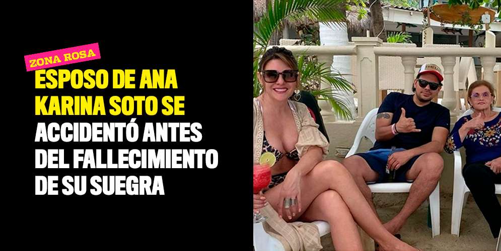 Esposo de Ana Karina Soto se accidentó antes del fallecimiento de su suegra