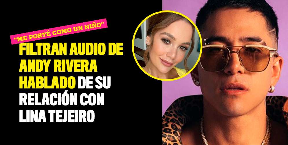 Filtran audio de Andy Rivera hablado de su relación con Lina Tejeiro