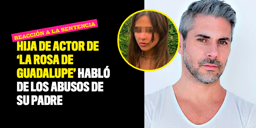 Hija de actor de 'La Rosa de Guadalupe' habló de los abusos de su padre