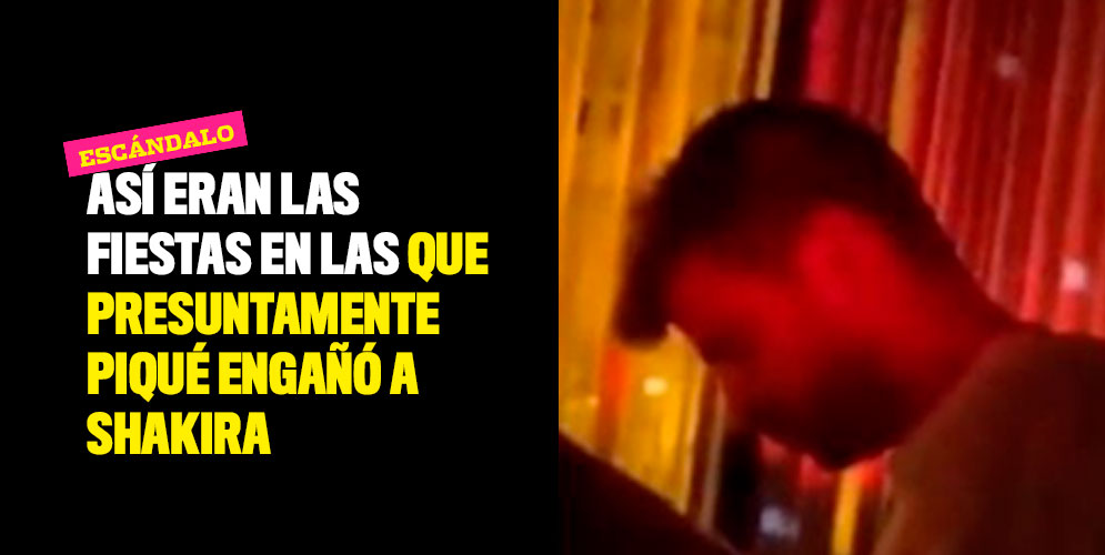 Así eran las fiestas en las que presuntamente Piqué engañó a Shakira