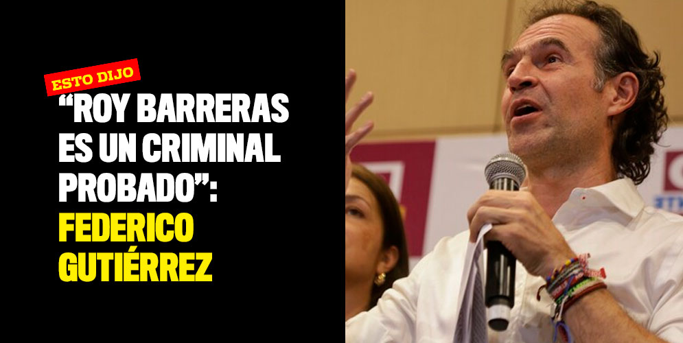 "Roy Barreras es un criminal probado": Federico Gutiérrez