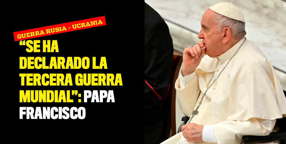 "Se ha declarado la Tercera Guerra Mundial": Papa Francisco