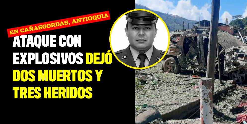 Ataque con explosivos en Cañasgordas, Antioquia, dejó dos muertos y tres heridos