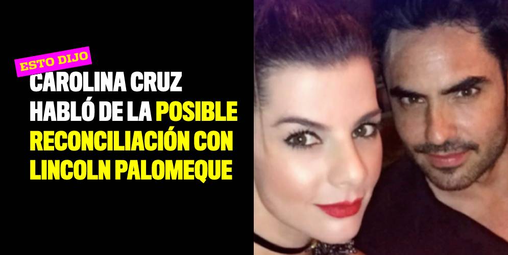 Carolina Cruz habló de la posible reconciliación con Lincoln Palomeque