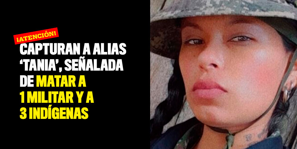 Capturan a alias 'Tania', señalada de matar a un militar y a tres indígenas