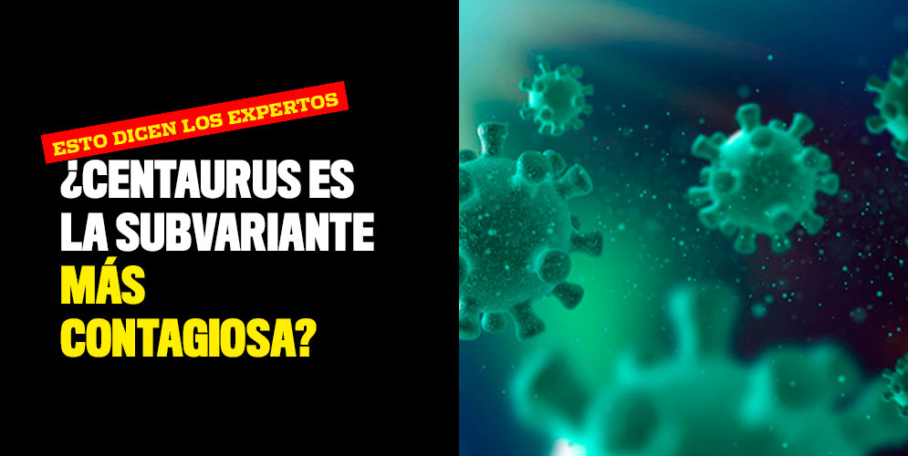 ¿Centaurus es la subvariante más contagiosa? Esto dicen los expertos