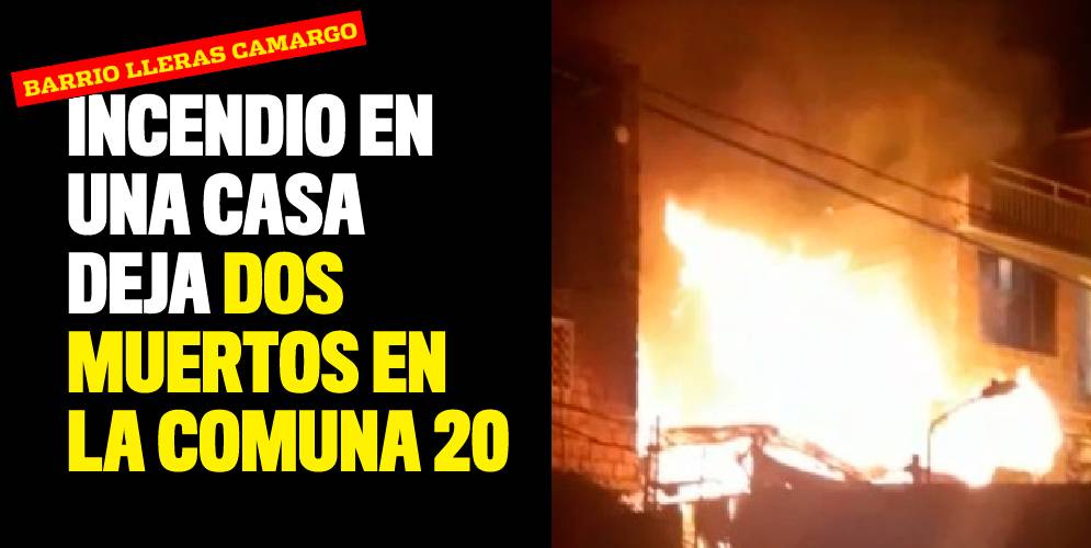 Incendio en una casa deja dos muertos en el barrio Lleras Camargo