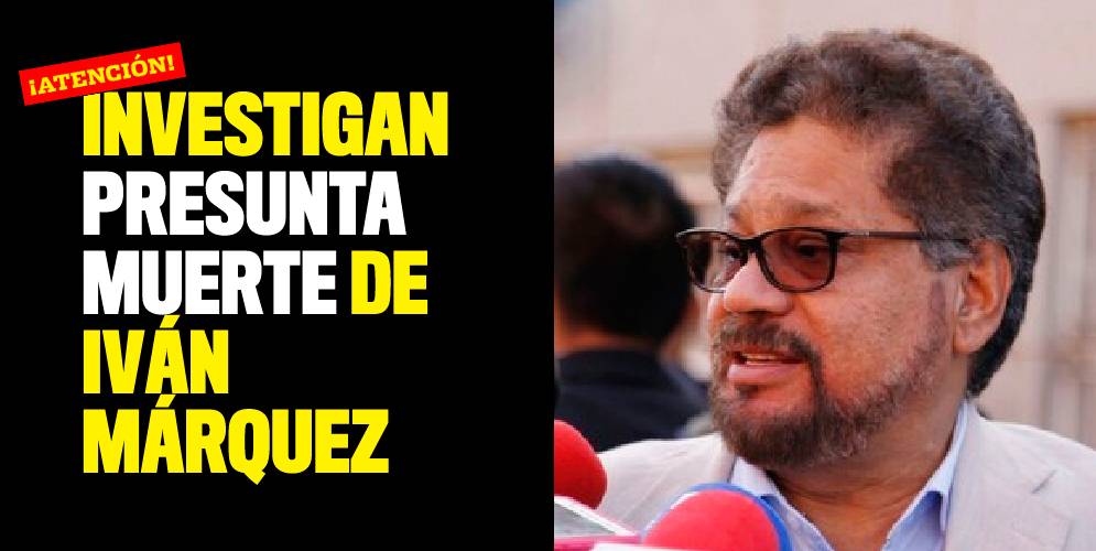 Investigan presunta muerte de Iván Márquez en territorio venezolano