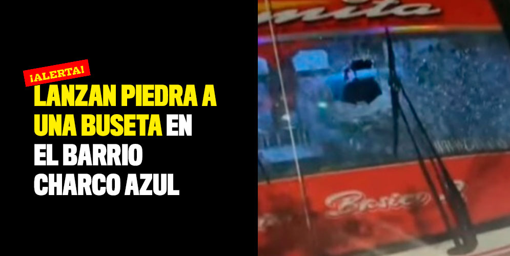 Lanzan piedra a una buseta en el barrio Charco Azul