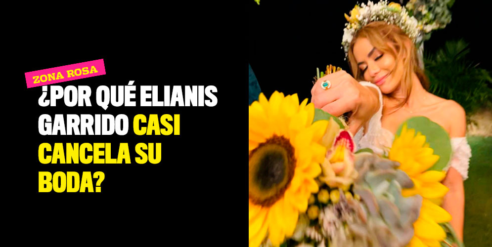 ¿Por qué Elianis Garrido casi cancela su boda?