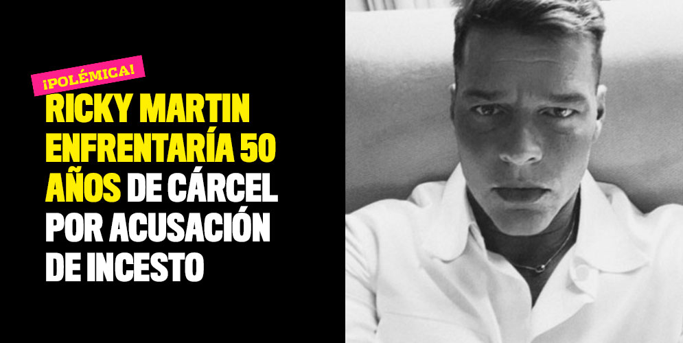 Ricky Martin enfrentaría 50 años de cárcel por acusación de incesto