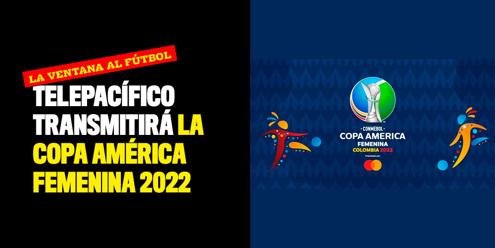 Telepacífico transmitirá la Copa América Femenina 2022