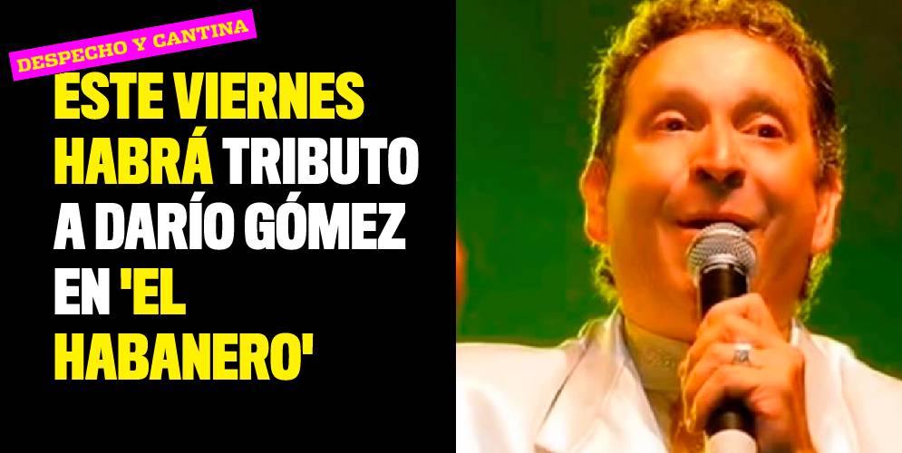 Este viernes habrá tributo a Darío Gómez en 'El Habanero'
