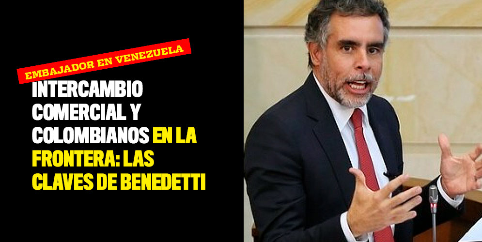 Las bases de Benedetti como embajador de Colombia Venezuela