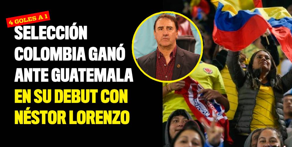 Selección Colombia ganó ante Guatemala en su debut con Néstor Lorenzo
