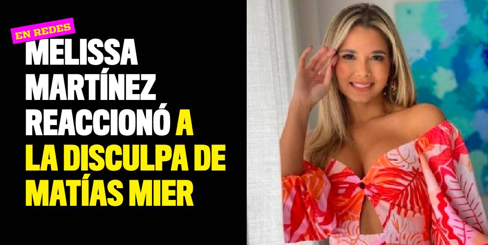 Melissa Martínez reaccionó a la disculpa en redes de Matías Mier