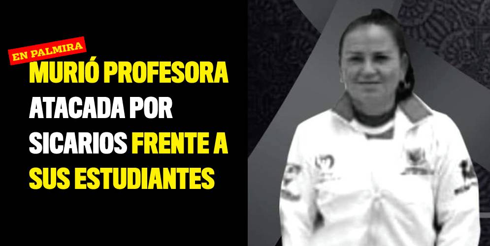 Murió profesora atacada por sicarios frente a sus estudiantes en Palmira