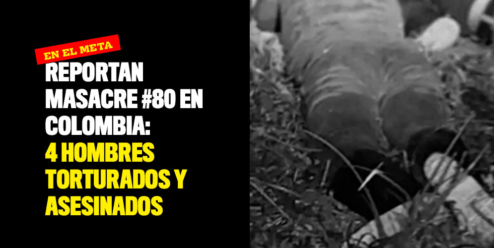 Reportan masacre #80 en Colombia: 4 hombres torturados y asesinados en el Meta