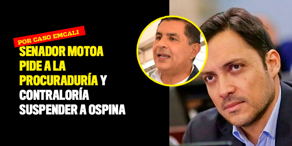 Senador Motoa pide a la Procuraduría y Contraloría suspender a Ospina