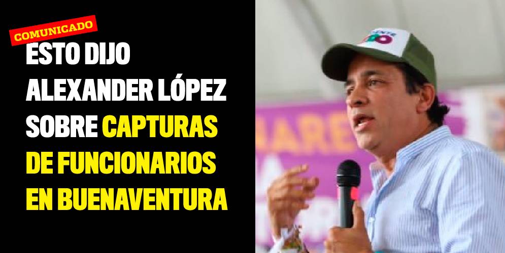 Esto dijo Alexander López sobre capturas de funcionarios en Buenaventura