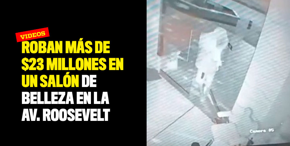 vRoban más de $23 millones en un salón de belleza en la Av. Roosevelt
